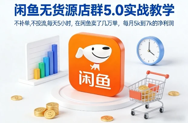 【精】闲鱼无货源店群5.0实战教学，不补单，不投流，每天5小时，在闲鱼卖了几万单，每月5k到7k的净利润