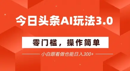 今日头条爆文玩法3.0 配合AI工具轻松矩阵 小白也能日入3张+