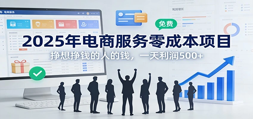 2025年电商服务零成本项目，挣想挣钱的人的钱，一天利润500+