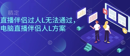 直播伴侣过人L无法通过，电脑直播伴侣人L方案，自测