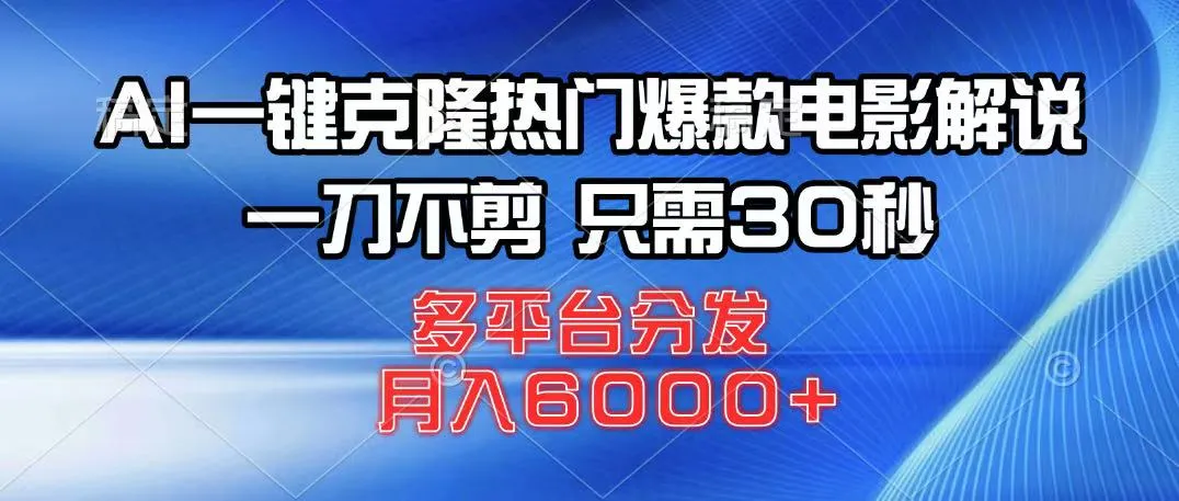 AI一键克隆热门爆款电影解说，一刀不剪，只需30秒，月入6000+