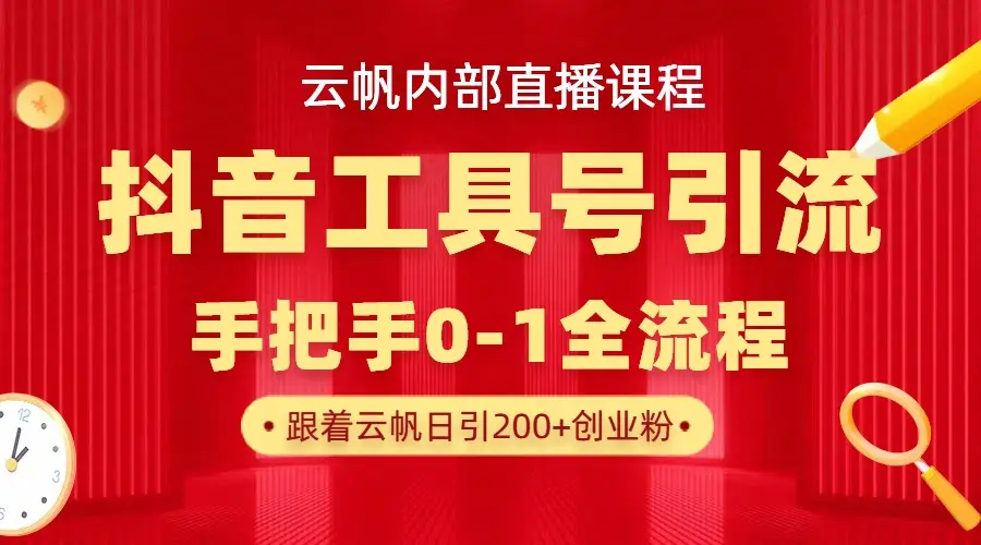 【云帆内部直播课】抖音工具号引流玩法，单号单日引300+精准创业粉