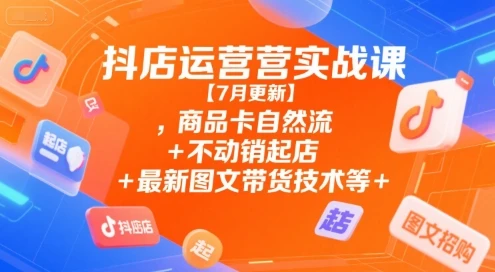 【精】抖店运营实战课【9月更新】,商品卡自然流+不动销起店+最新图文带货技术+最新截流运营+千川投放+全域实战等