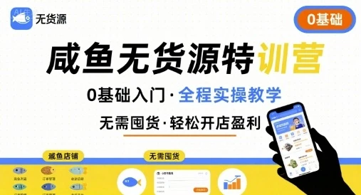 【精】无货源特训营，0基础带你玩转咸鱼无货源