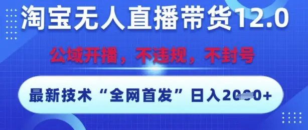 淘宝无人直播带货12.0，最新技术，不封号，不违规，操作简单，开播爆单，日入多张【揭秘】