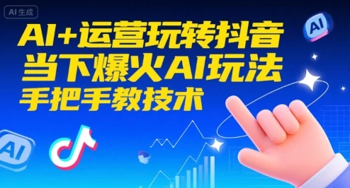 【精】AI+运营玩转抖音，当下爆火AI玩法，手把手教技术