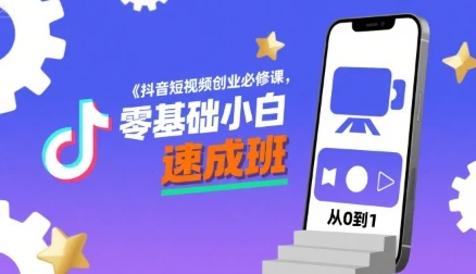 【精】抖音短视频创业必修课，零基础小白速成班