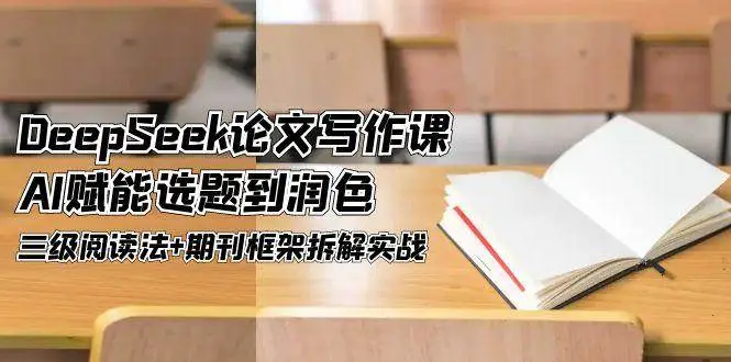 DeepSeek论文写作课，AI赋能选题到润色，三级阅读法+期刊框架拆解实战