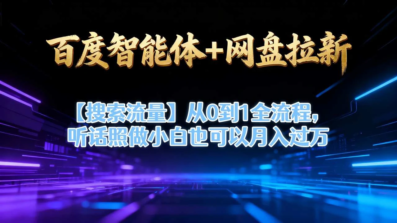 百度智能体+网盘拉新【搜索流量】从0到1全流程，听话照做小白也可以月入过1W
