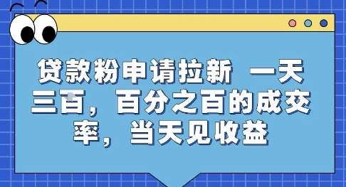 贷款粉申请拉新，一天三张，百分之百的成交率，当天见收益【揭秘】