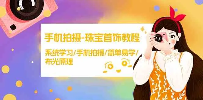 【精】手机拍摄珠宝首饰教程，系统学习/手机拍摄/简单易学/布光原理