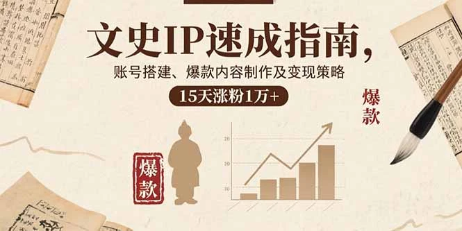 【精】文史IP速成指南，账号搭建、爆款内容制作及变现策略，15天涨粉1万+